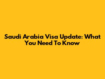 Saudi Arabia Visa Update: What You Need To Know