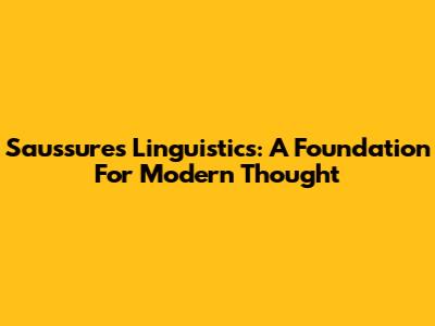 Saussure's Linguistics: A Foundation For Modern Thought