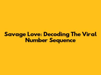 Savage Love: Decoding The Viral Number Sequence