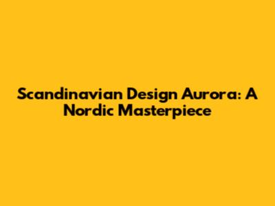 Scandinavian Design Aurora: A Nordic Masterpiece
