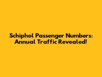 Schiphol Passenger Numbers: Annual Traffic Revealed!