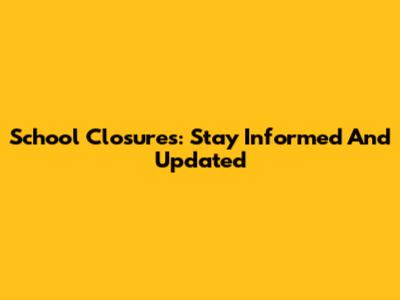 School Closures: Stay Informed And Updated
