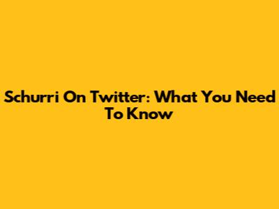 Schurri On Twitter: What You Need To Know