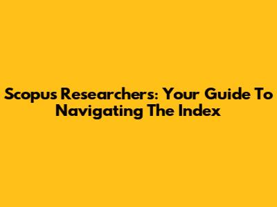 Scopus Researchers: Your Guide To Navigating The Index