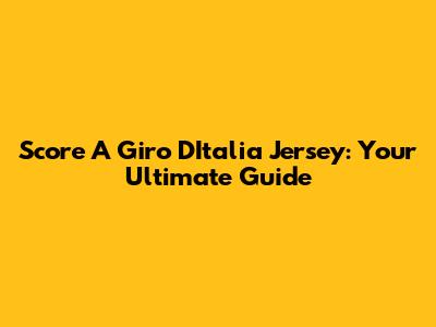 Score A Giro D'Italia Jersey: Your Ultimate Guide