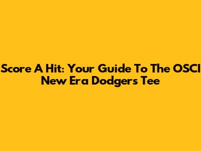 Score A Hit: Your Guide To The OSCI New Era Dodgers Tee