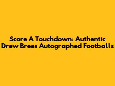 Score A Touchdown: Authentic Drew Brees Autographed Footballs
