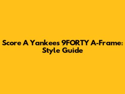 Score A Yankees 9FORTY A-Frame: Style Guide