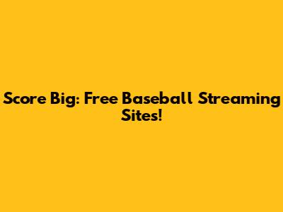 Score Big: Free Baseball Streaming Sites!