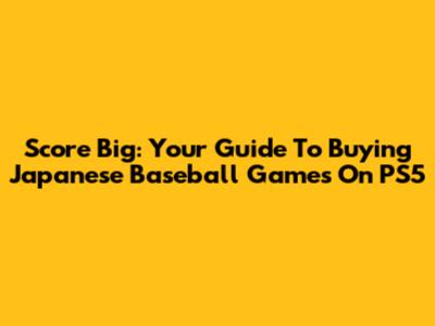 Score Big: Your Guide To Buying Japanese Baseball Games On PS5