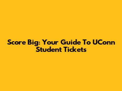 Score Big: Your Guide To UConn Student Tickets