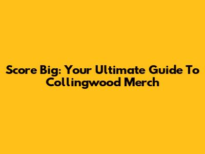 Score Big: Your Ultimate Guide To Collingwood Merch