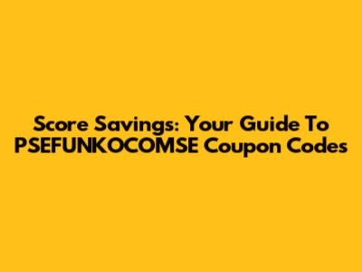 Score Savings: Your Guide To PSEFUNKOCOMSE Coupon Codes