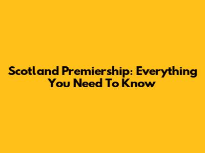 Scotland Premiership: Everything You Need To Know