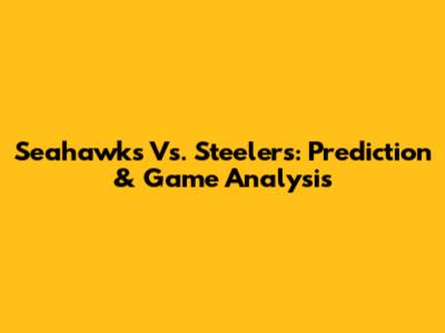 Seahawks Vs. Steelers: Prediction & Game Analysis