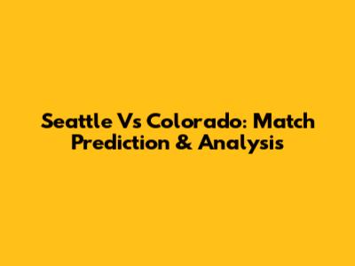 Seattle Vs Colorado: Match Prediction & Analysis