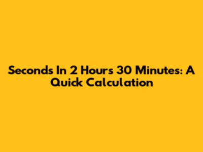 Seconds In 2 Hours 30 Minutes: A Quick Calculation