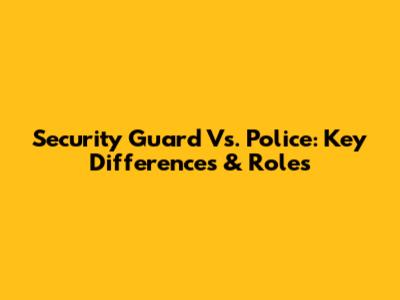 Security Guard Vs. Police: Key Differences & Roles