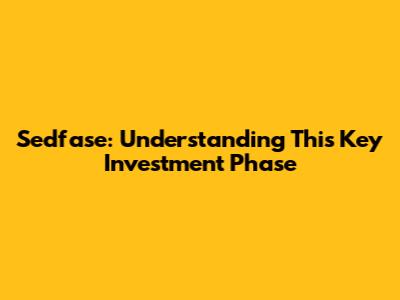Sedfase: Understanding This Key Investment Phase