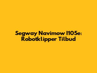 Segway Navimow I105e: Robotklipper Tilbud