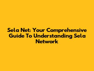 Sela Net: Your Comprehensive Guide To Understanding Sela Network