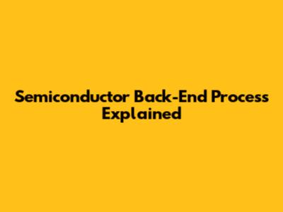 Semiconductor Back-End Process Explained