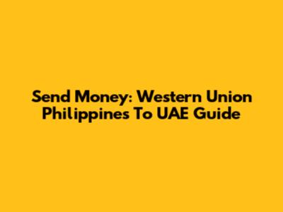 Send Money: Western Union Philippines To UAE Guide