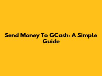 Send Money To GCash: A Simple Guide