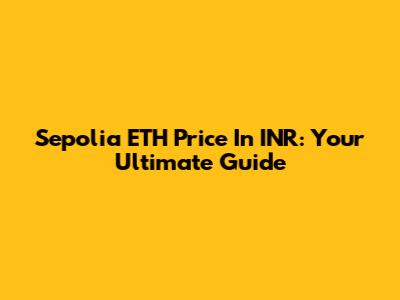 Sepolia ETH Price In INR: Your Ultimate Guide