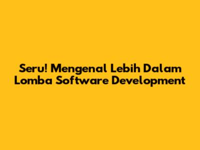 Seru! Mengenal Lebih Dalam Lomba Software Development
