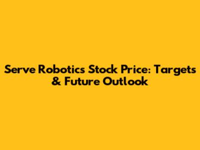 Serve Robotics Stock Price: Targets & Future Outlook