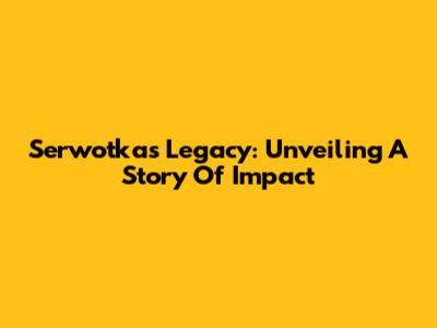 Serwotka's Legacy: Unveiling A Story Of Impact