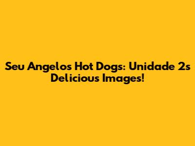 Seu Angelo's Hot Dogs: Unidade 2's Delicious Images!