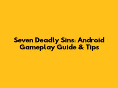 Seven Deadly Sins: Android Gameplay Guide & Tips