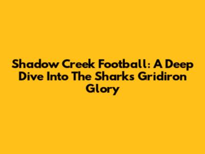 Shadow Creek Football: A Deep Dive Into The Sharks' Gridiron Glory