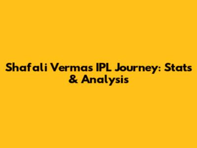 Shafali Verma's IPL Journey: Stats & Analysis