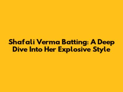 Shafali Verma Batting: A Deep Dive Into Her Explosive Style