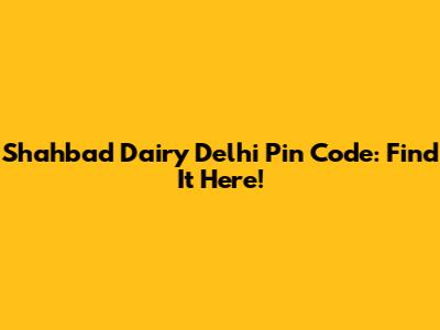 Shahbad Dairy Delhi Pin Code: Find It Here!