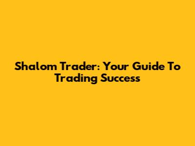 Shalom Trader: Your Guide To Trading Success
