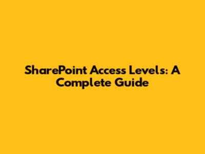 SharePoint Access Levels: A Complete Guide