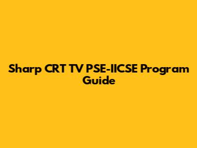 Sharp CRT TV PSE-IICSE Program Guide