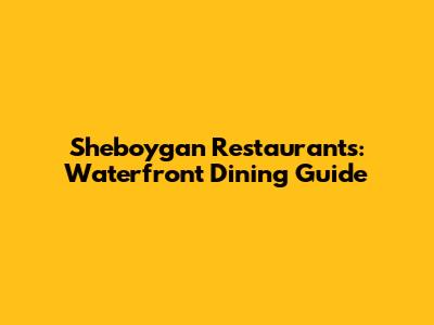 Sheboygan Restaurants: Waterfront Dining Guide