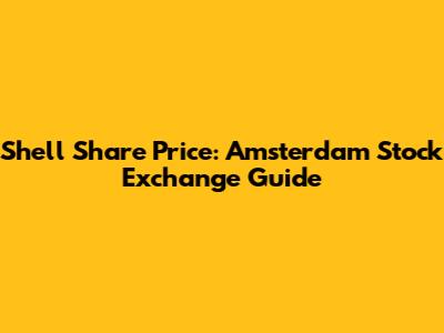 Shell Share Price: Amsterdam Stock Exchange Guide