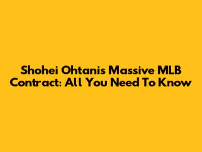 Shohei Ohtani's Massive MLB Contract: All You Need To Know