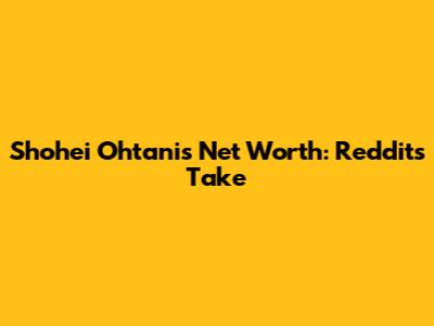 Shohei Ohtani's Net Worth: Reddit's Take