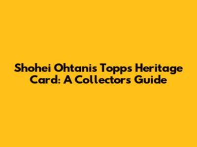 Shohei Ohtani's Topps Heritage Card: A Collector's Guide