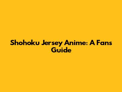 Shohoku Jersey Anime: A Fan's Guide