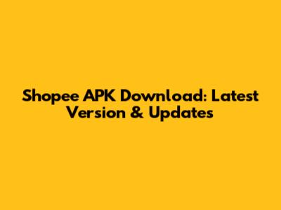 Shopee APK Download: Latest Version & Updates