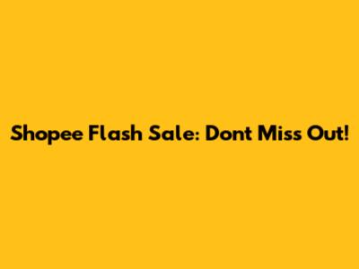 Shopee Flash Sale: Don't Miss Out!