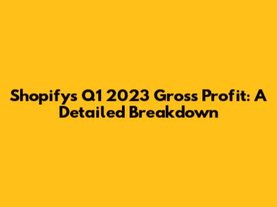 Shopify's Q1 2023 Gross Profit: A Detailed Breakdown